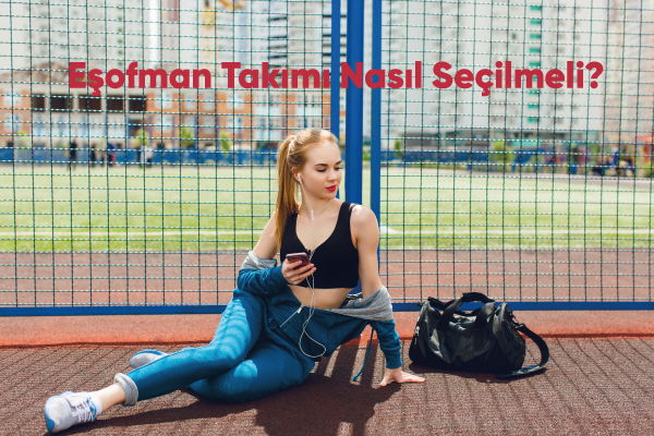 Eşofman Takımı Nasıl Seçilmeli? 