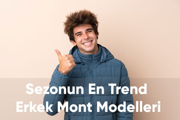 Sezonun En Trend Erkek Mont Modelleri 