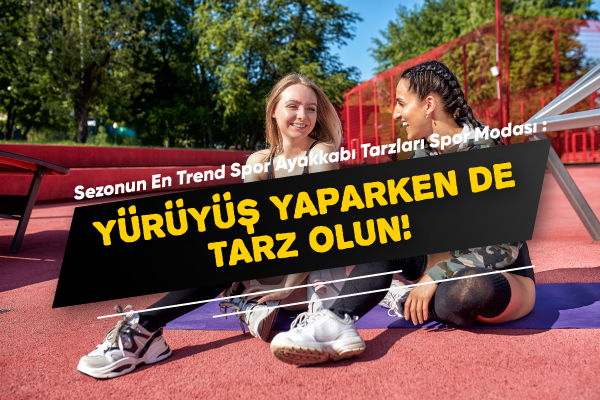 Spor Modası: Yürüyüş Yaparken de Tarz Olun! 