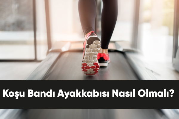 Koşu Bandı Ayakkabısı Nasıl Olmalı?	 