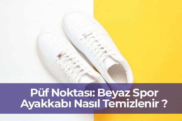 Püf Noktası: Beyaz Spor Ayakkabı Nasıl Temizlenir? 