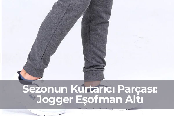 Sezonun Kurtarıcı Parçası: Jogger Eşofman Altı 