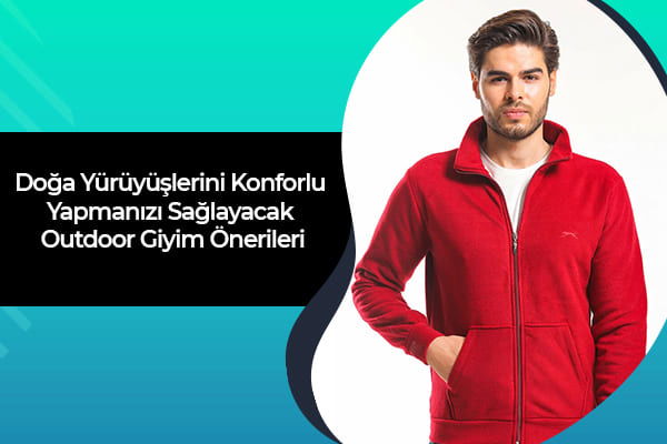 Doğa Yürüyüşlerini Konforlu Yapmanızı Sağlayacak Outdoor Giyim Önerileri 