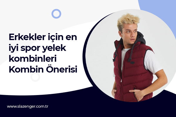 Erkekler için En İyi Spor Yelek Kombinleri | Kombin Önerisi