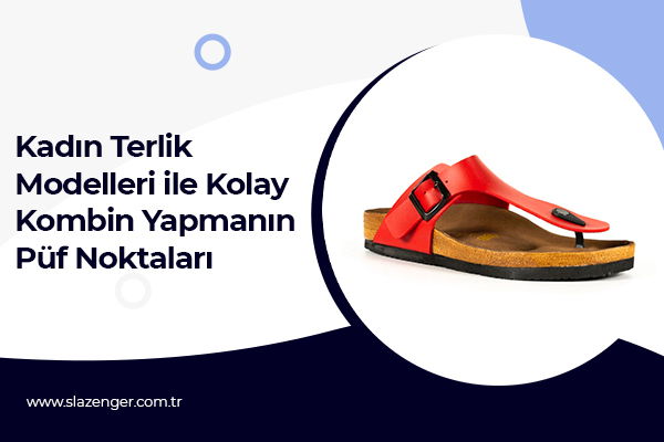 Kadın Terlik Modelleri ile Kolay Kombin Yapmanın Püf Noktaları