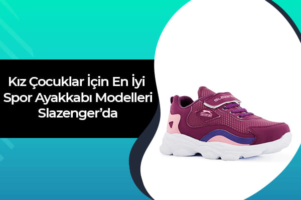 Kız Çocuklar İçin En İyi Spor Ayakkabı Modelleri Slazenger'da 