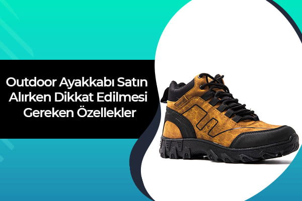 Outdoor Ayakkabı Satın Alırken Dikkat Edilmesi Gereken Özellikler 