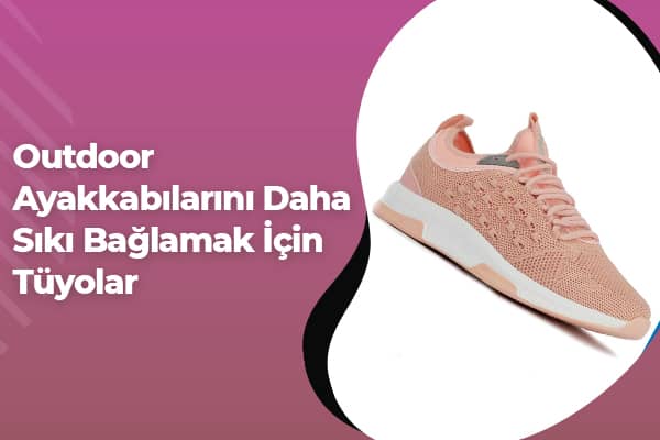 Outdoor Ayakkabılarını Daha Sıkı Bağlamak İçin Tüyolar 