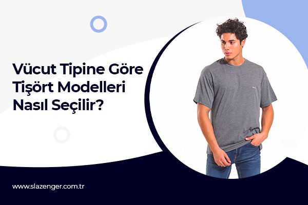 Vücut Tipine Göre Tişört Modelleri Nasıl Seçilir?