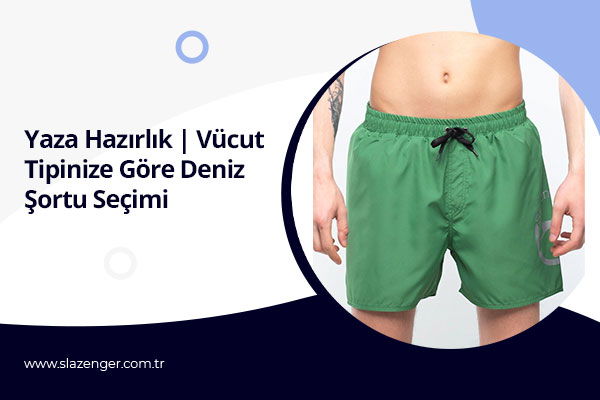 Yaza Hazırlık | Vücut Tipinize Göre Deniz Şortu Seçimi