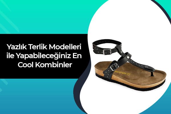 Yazlık Terlik Modelleri ile Yapabileceğiniz En Cool Kombinler 